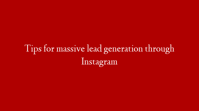 Tips for massive lead generation through Instagram post thumbnail image