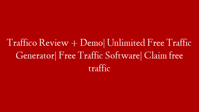Traffico Review + Demo| Unlimited Free Traffic Generator| Free Traffic Software| Claim free traffic
