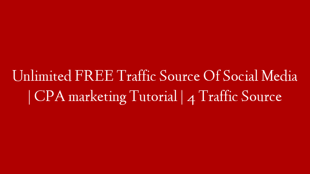 Unlimited FREE Traffic Source Of Social Media | CPA marketing Tutorial | 4 Traffic Source