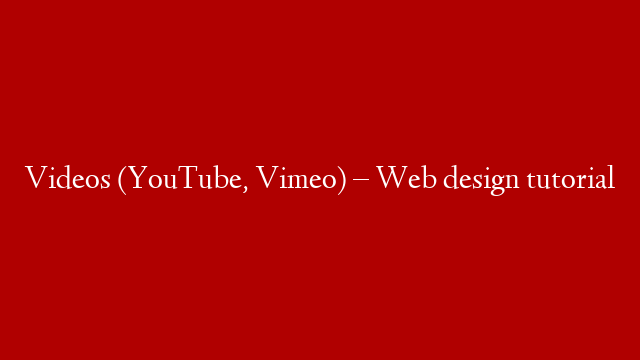 Videos (YouTube, Vimeo) – Web design tutorial