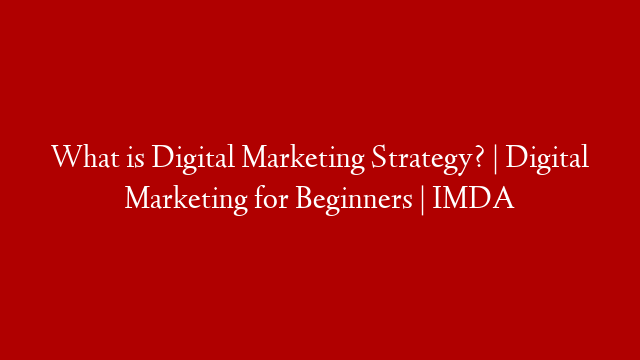 What is Digital Marketing Strategy? | Digital Marketing for Beginners | IMDA