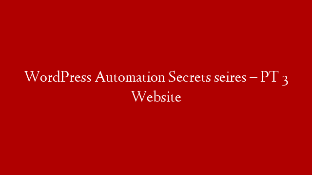 WordPress Automation Secrets seires – PT 3 Website