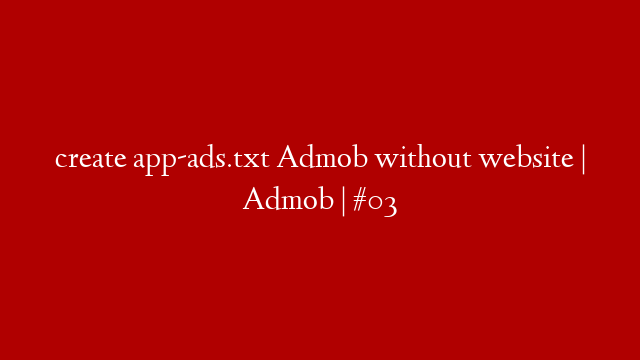 create app-ads.txt Admob without website  | Admob | #03