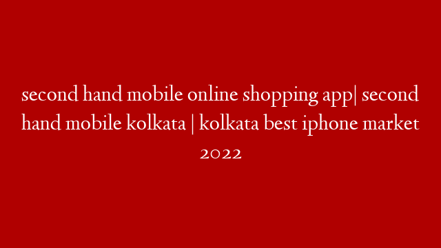 second hand mobile online shopping app| second hand mobile kolkata | kolkata best iphone market 2022