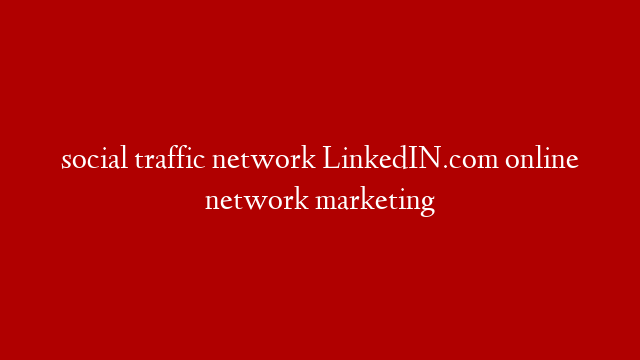 social traffic network LinkedIN.com  online network marketing post thumbnail image