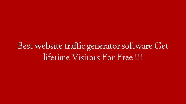 Best website traffic generator software Get lifetime Visitors For Free !!!