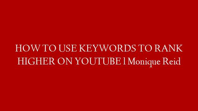 HOW TO USE KEYWORDS TO RANK HIGHER ON YOUTUBE l Monique Reid