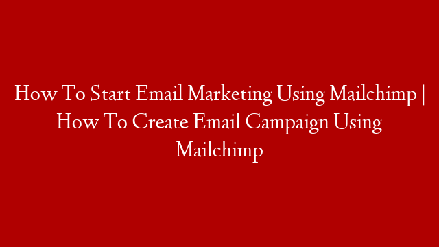 How To Start Email Marketing Using Mailchimp | How To Create Email Campaign Using Mailchimp