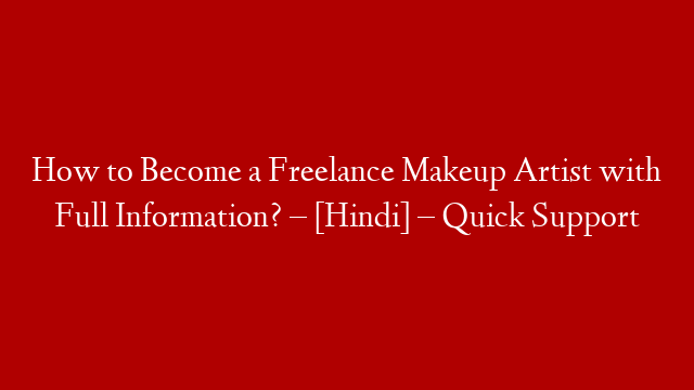 How to Become a Freelance Makeup Artist with Full Information? – [Hindi] – Quick Support post thumbnail image