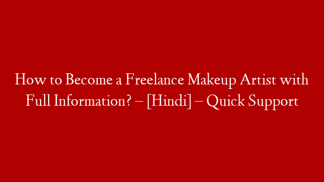 How to Become a Freelance Makeup Artist with Full Information? – [Hindi] – Quick Support