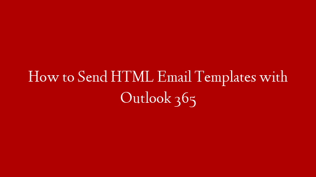 How to Send HTML Email Templates with Outlook 365