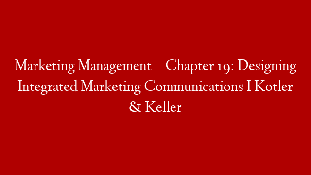 Marketing Management – Chapter 19: Designing Integrated Marketing Communications I Kotler & Keller