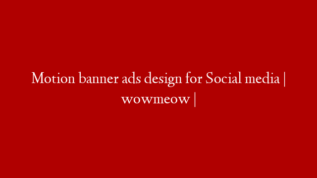 Motion banner ads design for Social media | wowmeow |