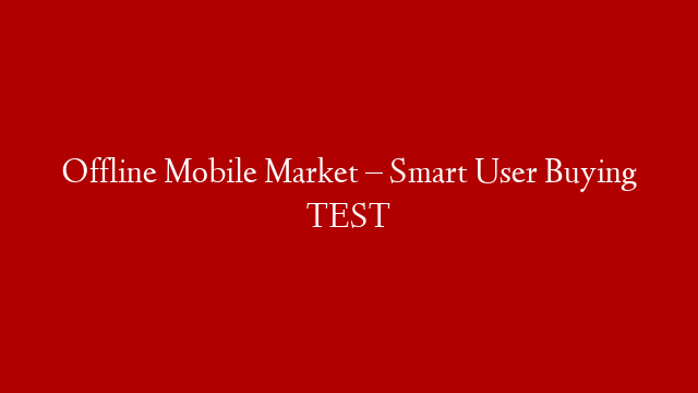 Offline Mobile Market – Smart User Buying TEST