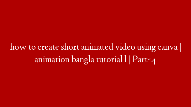 how to create short animated video using canva | animation bangla tutorial l | Part-4